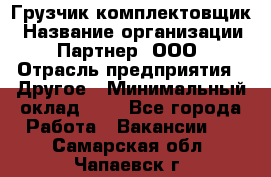 Грузчик-комплектовщик › Название организации ­ Партнер, ООО › Отрасль предприятия ­ Другое › Минимальный оклад ­ 1 - Все города Работа » Вакансии   . Самарская обл.,Чапаевск г.